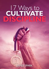 17 Ways to Cultivate Discipline