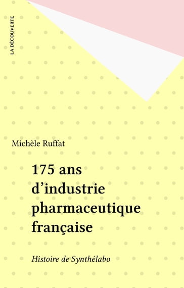 175 ans d'industrie pharmaceutique française - Michèle Ruffat