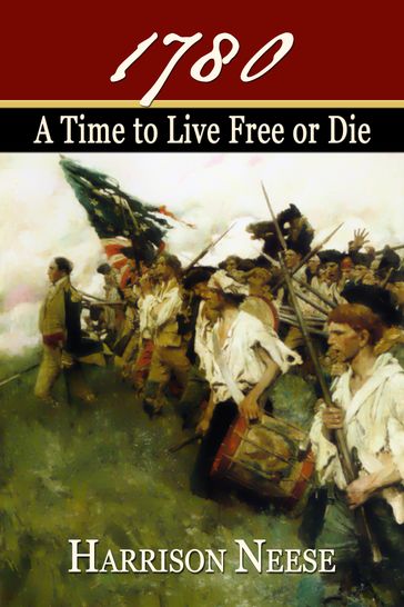 1780: A Time to Live Free or Die - Harrison Neese