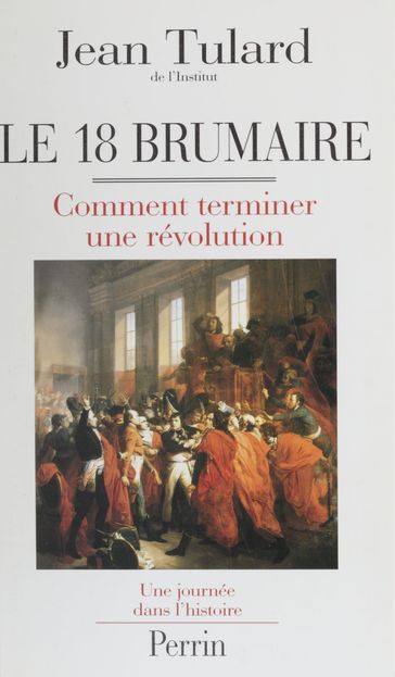 Le 18 Brumaire ou Comment terminer une révolution - Jean Tulard