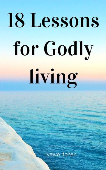 18 Lessons for Godly living - Itohan Iyawe