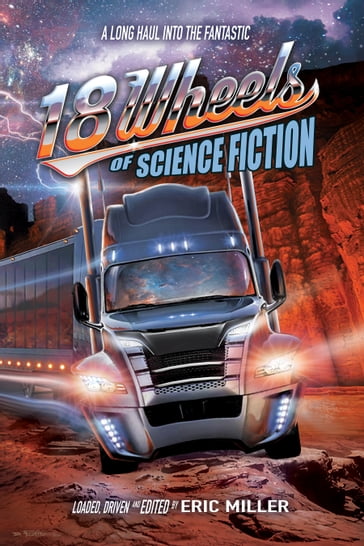 18 Wheels of Science Fiction - Alvaro Zinos-Amaro - Bond Elam - Carla Robinson - Del Howison - Edward M. Erdelac - Eric Miller - Gary Phillips - Janet J. Holden - Jeff Seeman - John DeChancie - Kate Jonez - Lisa Morton - Lucio Rodriguez - Michael Bailey - Michael Paul Gonzalez - Paul Carlson - Sean Patrick Traver - Terry Bisson