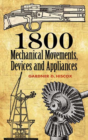 1800 Mechanical Movements, Devices and Appliances - Gardner D. Hiscox