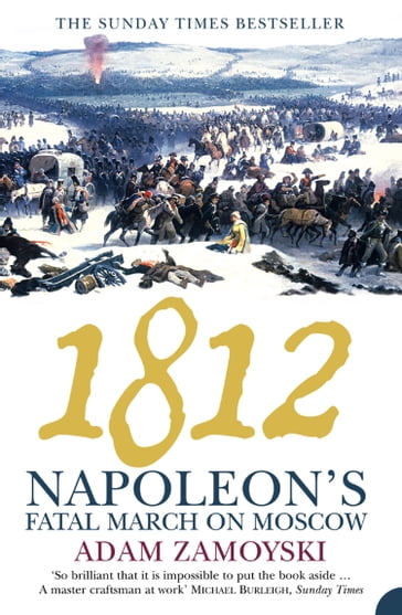 1812: Napoleon's Fatal March on Moscow - Adam Zamoyski
