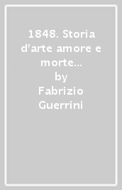 1848. Storia d arte amore e morte nelle terre oltre il Po