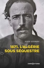 1871. L Algérie sous séquestre - Une coupe dans le corps social (XIXe-XXe siècle)