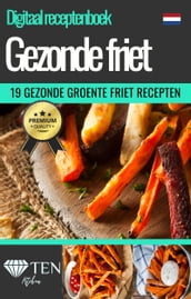  19 Gezonde Frietjes & Chips  - Zelf Friet Maken - Digitaal Patat Kookboek - Veganistische Frieten