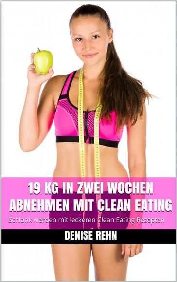 19 kg in zwei Wochen abnehmen mit Clean Eating - Denise Rehn