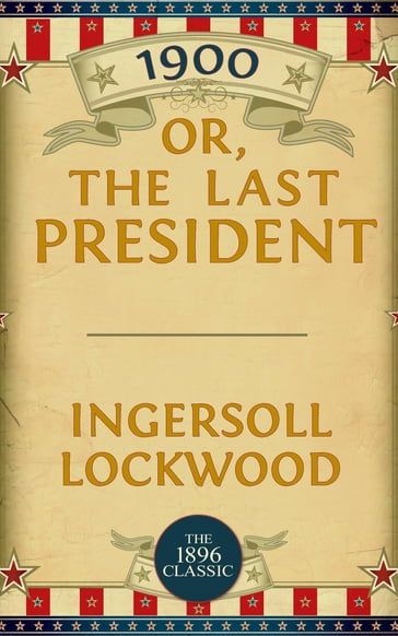 1900: Or; The Last President - Ingersoll Lockwood