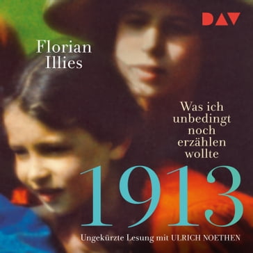 1913 - Was ich unbedingt noch erzählen wollte (Ungekürzt) - Florian Illies