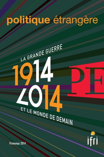 1914-2014 - La Grande Guerre et le monde de demain Politique étrangère 1/2014 - Collectif - Dorothée Schmid - Georges Corm - Jacques Fontanel - Jean-Pierre Chevènement - Jospeh A. Karas - Jospeh M. Parent - Klaus Larres - MICHEL GOYA - Philippe Moreau Defarges - Pierre de Senarclens - Étienne De Durand