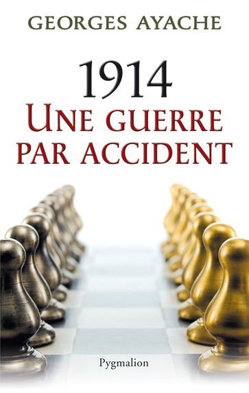 1914. Une guerre par accident - Georges Ayache
