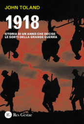 1918. Storia di un anno che decise le sorti della Grande guerra