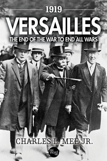 1919 Versailles: The End of the War to End All Wars - Jr. Charles L. Mee
