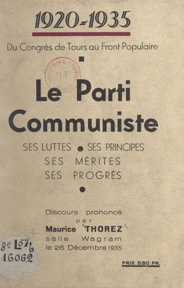 1920-1935. Du Congrès de Tours au Front populaire : le Parti communiste, ses luttes, ses principes, ses mérites, ses progrès - Maurice Thorez