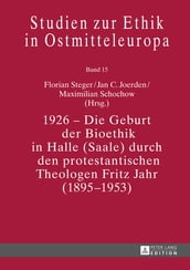 1926 Die Geburt der Bioethik in Halle (Saale) durch den protestantischen Theologen Fritz Jahr (18951953)