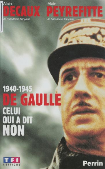 1940-1945 : De Gaulle, celui qui a dit non - Alain Decaux