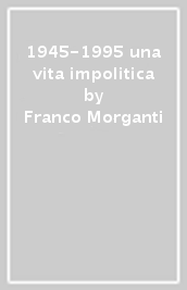 1945-1995 una vita impolitica