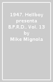 1947. Hellboy presenta B.P.R.D.. Vol. 13