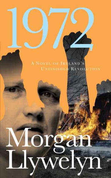 1972: A Novel of Ireland's Unfinished Revolution - Morgan Llywelyn