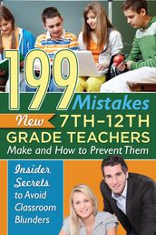 199 Mistakes New 7th 12th Grade Teachers Make and How to Prevent Them: Insider Secrets to Avoid Classroom Blunders