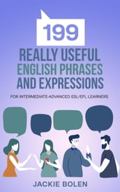 199 Really Useful English Phrases and Expressions: For Intermediate-Advanced ESL/EFL Learners