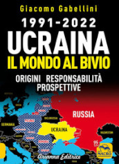 1991-2022. Ucraina. Il mondo al bivio. Origini, responsabilità, prospettive