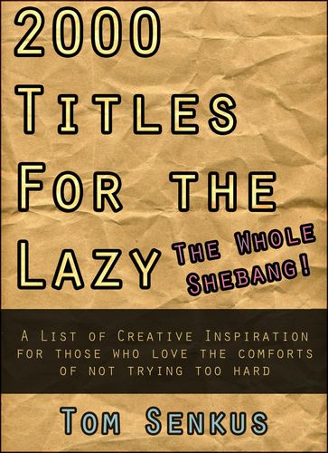 2,000 Titles for the Lazy: The Whole Shebang! - Tom Senkus