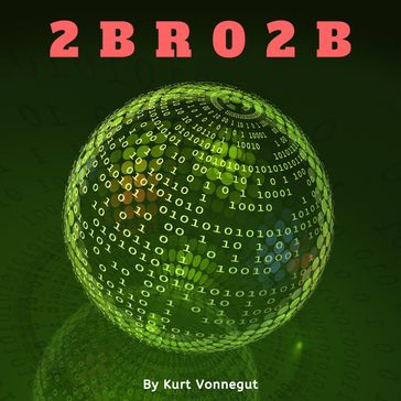 2 B R 0 2 B - Kurt Vonnegut