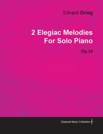 2 Elegiac Melodies by Edvard Grieg for Solo Piano Op.34 - Edvard Grieg