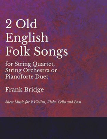 2 Old English Songs for String Quartet, String Orchestra or Pianoforte Duet - Sheet Music for 2 Violins, Viola, Cello and Bass - Frank Bridge
