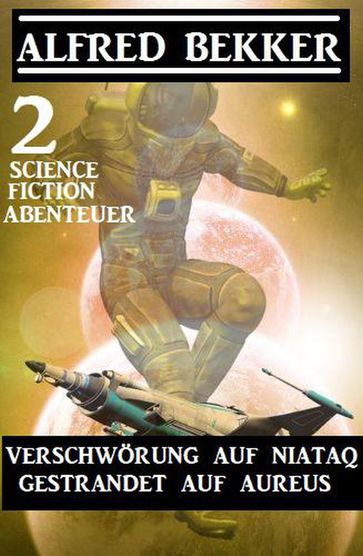 2 Science Fiction Abenteuer: Verschwörung auf Niataq/Gestrandet auf Areus - Alfred Bekker