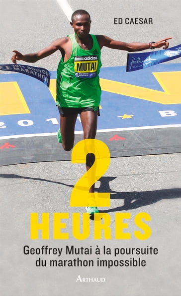 2 heures. Geoffrey Mutai à la poursuite du marathon impossible - Ed Caesar