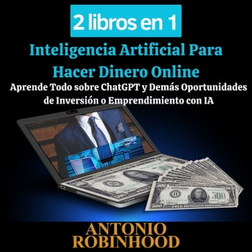 2 libros en 1 Inteligencia Artificial Para Hacer Dinero Online - Antonio Robinhood