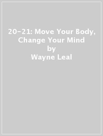 20-21: Move Your Body, Change Your Mind - Wayne Leal
