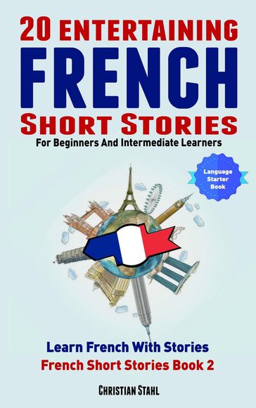 20 Entertaining French Short Stories For Beginners And Intermediate Learners Learn French With Stories French Short Stories Book 2 (French Edition) - Christian Stahl