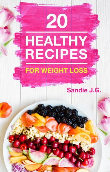 20 Healthy Recipes for Weight Loss - Sandie J.G.