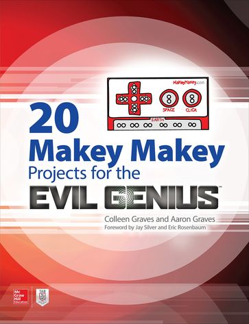 20 Makey Makey Projects for the Evil Genius - Aaron Graves - Colleen Graves