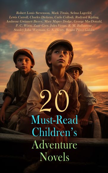 20 Must-Read Children's Adventure Novels - Robert Louis Stevenson - Twain Mark - Selma Lagerlof - Carroll Lewis - Charles Dickens - Carlo Collodi - Kipling Rudyard - Ambrose Gwinnett Bierce - Mary Mapes Dodge - George MacDonald - P. C. Wren - Zane Grey - Verne Jules - R. M. Ballantyne - Stanley John Weyman - G. A. Henty - Benito Pérez Galdós