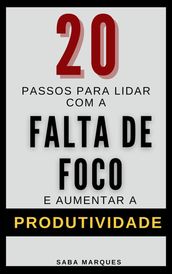 20 Passos Para Lidar com a Falta de Foco e Aumentar a Produtividade