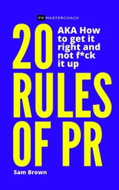 20 Rules of PR AKA - How to get it right and not f**k it up