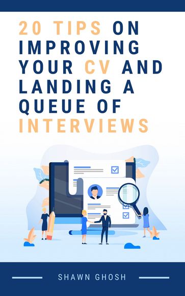 20 TIPS ON IMPROVING YOUR CV AND LANDING A QUEUE OF INTERVIEWS - Shantanu Ghosh