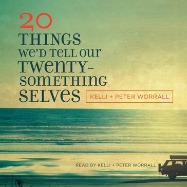 20 Things We'd Tell Our Twentysomething Selves - Kelli Worrall - Peter Worrall