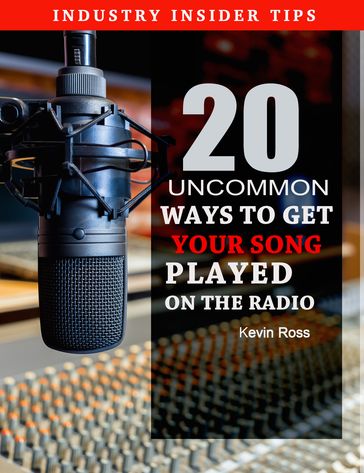 20 Uncommon Ways to Get Your Song Played on the Radio - KEVIN ROSS