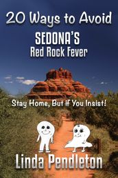 20 Ways To Avoid Sedona s Red Rock Fever: Stay Home, But if You Insist!