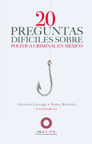 20 preguntas difíciles sobre política criminal en México - Gerardo Laveaga - Pablo Berthely