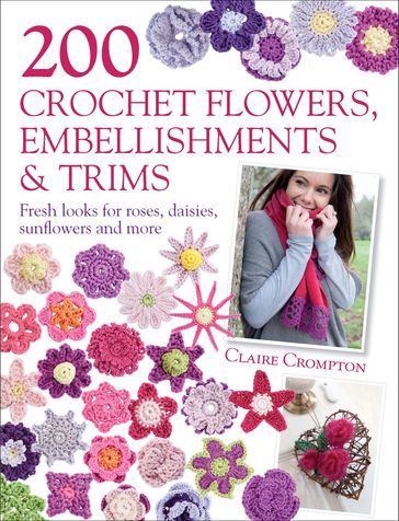 200 Crochet Flowers, Embellishments & Trims - Claire Crompton