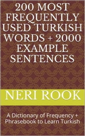 200 Most Frequently Used Turkish Words + 2000 Example Sentences: A Dictionary of Frequency + Phrasebook to Learn Turkish