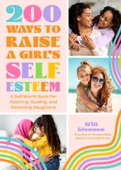 200 Ways to Raise a Girl s Self-Esteem