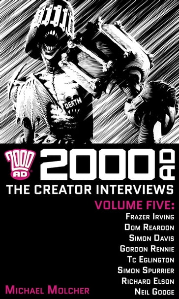 2000 AD: The Creator Interviews Volume Five - Dom Reardon - Frazer Irving - Gordon Rennie - Michael Molcher - Neil Googe - Richard Elson - Simon Davis - Simon Spurrier - T.C. Eglington